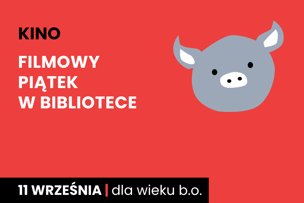 Rysunek twarzy szarej świnki na czerwonym tle. Do tego tekst: kino; filmowy piątek w bibliotece; 11 września; dla wieku 6 plus.