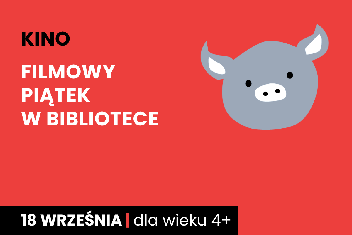 Rysunek twarzy szarej świnki na czerwonym tle. Do tego tekst: kino; filmowy piątek w bibliotece; 18 września; dla wieku 6 plus.