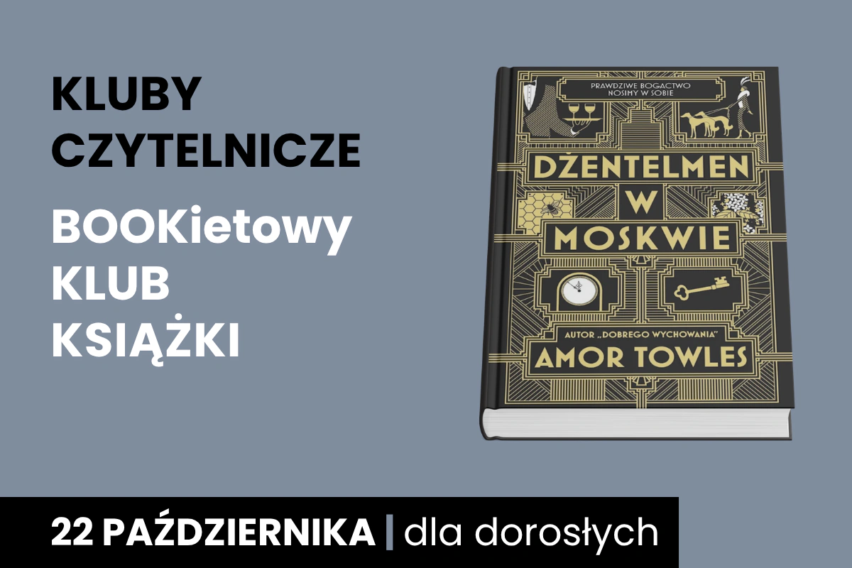 Plakat z szarym tłem z okładką książki Amora Towlesa, Dżentelmen w Moskwie; Do tego tekst: kluby czytelnicze; Bookietowy Klub Książki; 22 października; dla dorosłych.