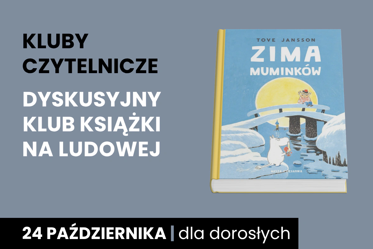 Okładka książki Tove Jansson, Zima Muminków. Do tego tekst: Kluby Czytelnicze; Dyskusyjny Klub Książki na Ludowej; 24 października; dla dorosłych.
