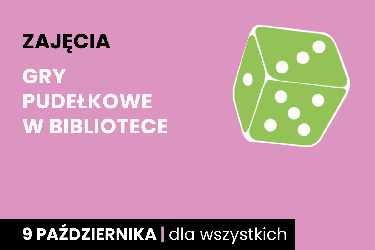 Rysunek biało-zielonej sześciościennej kostki do gry. Do tego tekst: zajęcia; gry pudełkowe w bibliotece; 9 października; dla wszystkich.