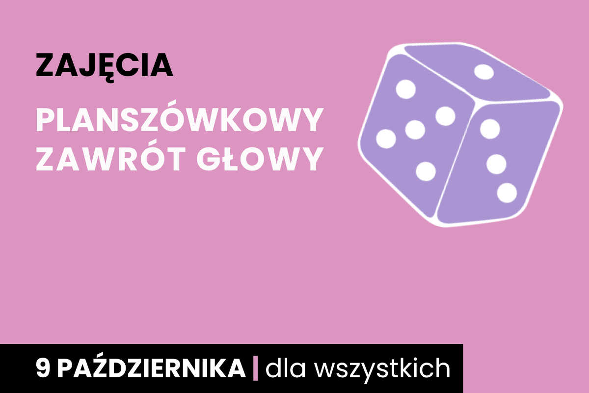 Fioletowa kostka sześciościenna do gry z białymi oczkami. Do tego tekst: zajęcia; planszówkowy zawrót głowy; 9 października; dla wszystkich.