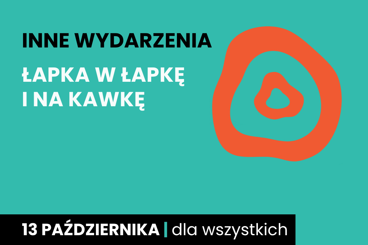 Rysunek dwóch nieforemnych okręgów jeden w drugim. Do tego tekst: inne wydarzenia; łapka w łapkę i na kawkę; 13 października; dla wszystkich.