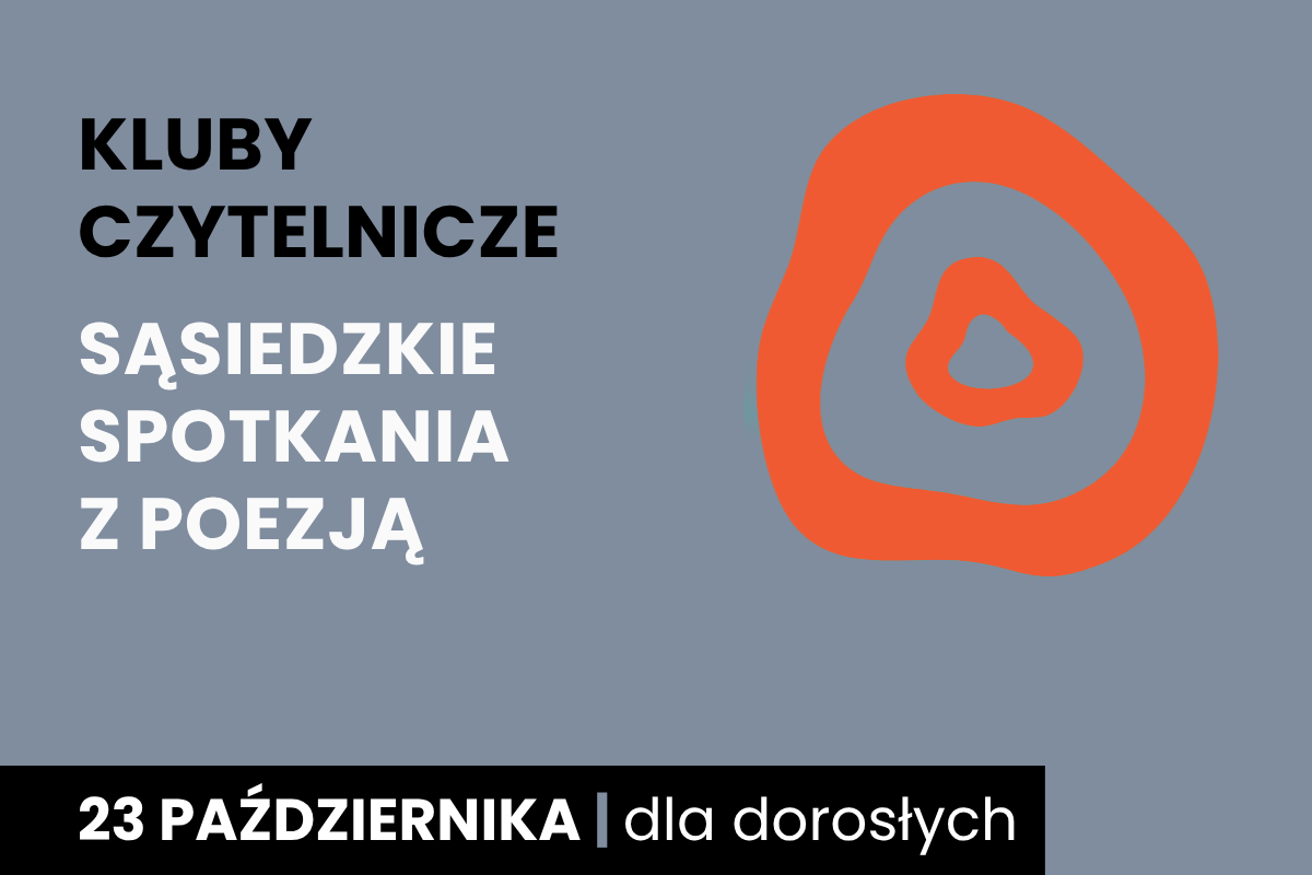 Rysunek dwóch nieforemnych okręgów jeden w drugim. Do tego tekst: kluby czytelnicze; sąsiedzkie spotkania z poezją; 23 października; dla dorosłych.