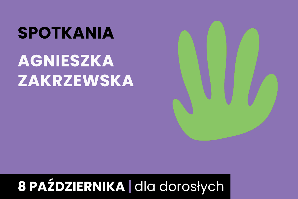 Prosty rysunek zielonego odcisku dłoni. Do tego tekst: spotkania; Agnieszka Zakrzewska; 8 października; dla dorosłych.