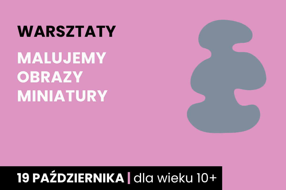 Rysunek szarej plamy na różowym tle. Do tego tekst: warsztaty; malujemy obrazy miniatury; 19 października; dla wieku 10 plus.