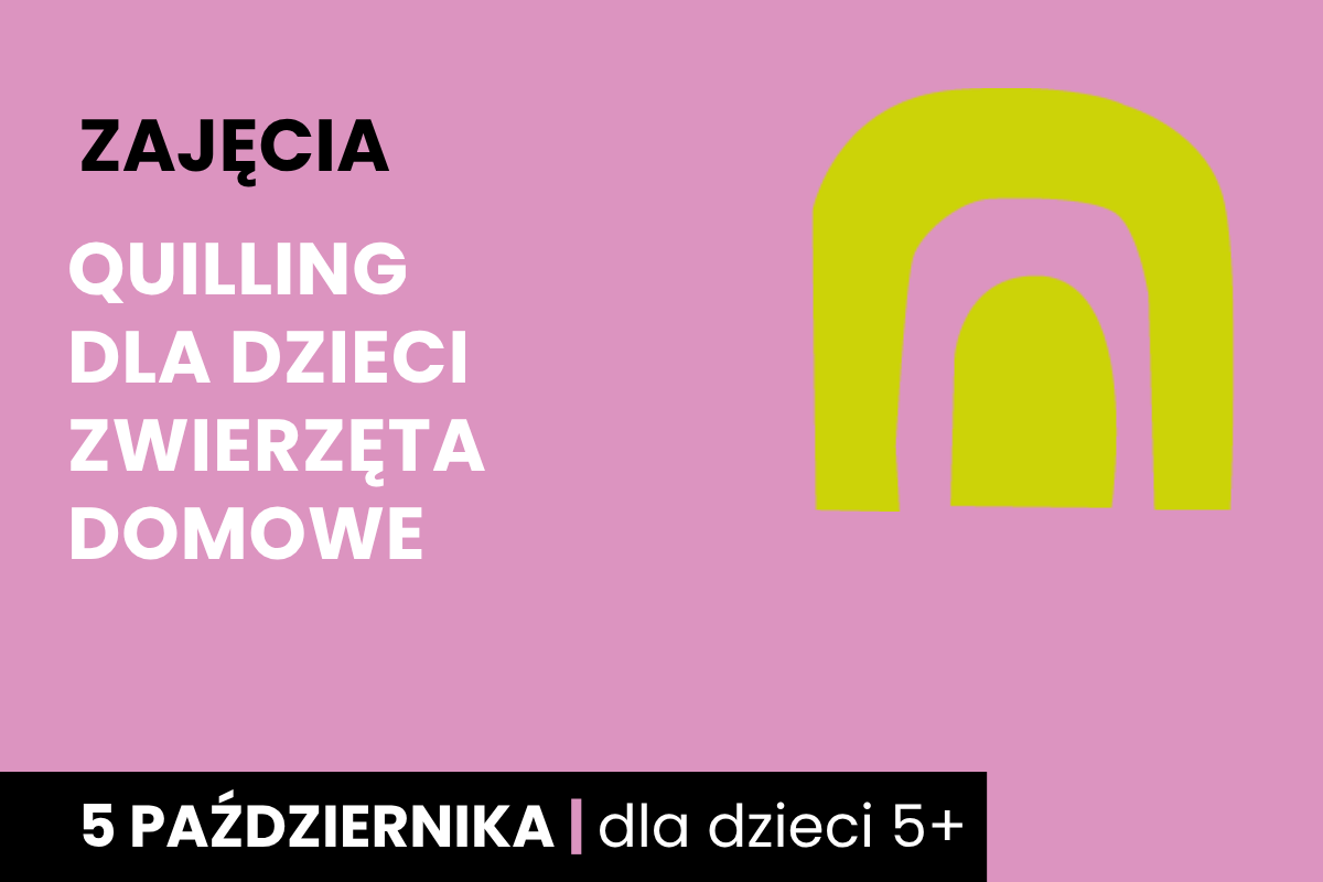 Odwrócona żółta litera u na różowym tle. Do tego tekst: zajęcia; quilling dla dzieci, zwierzęta domowe; 5 października; dla dzieci 5 plus.