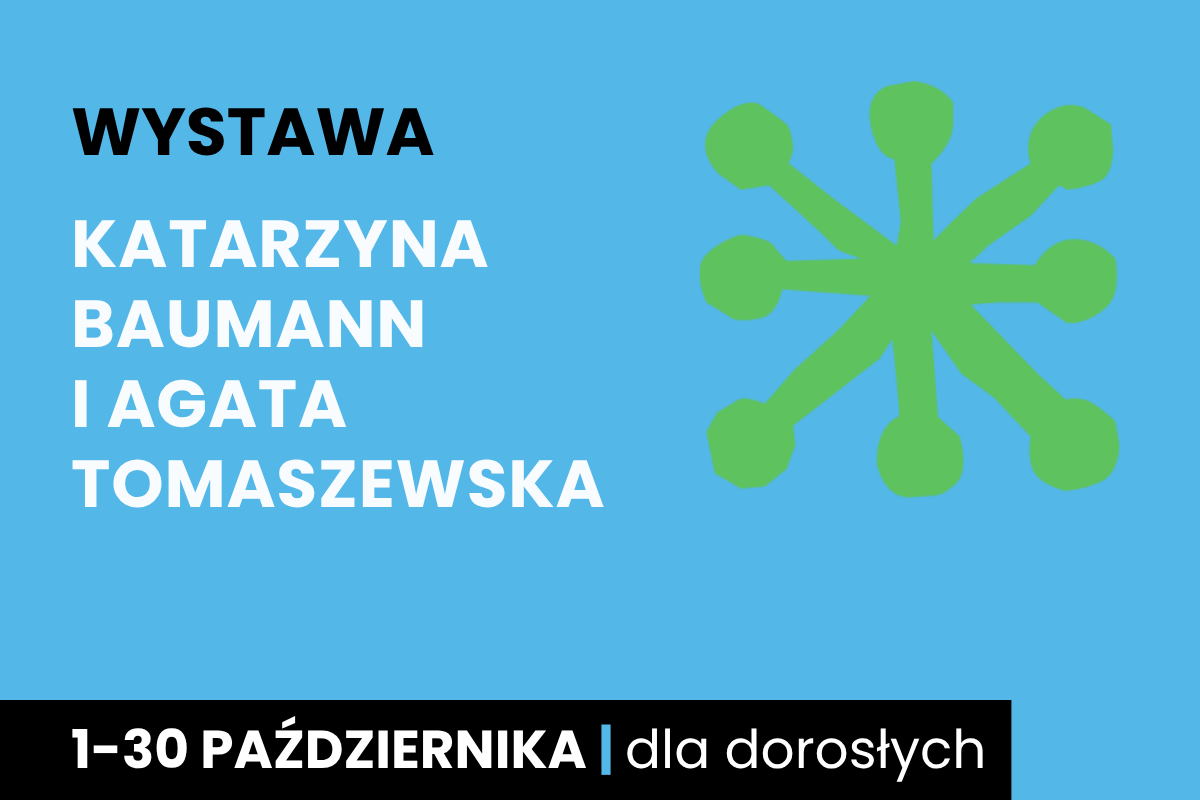 Rysunek sześcioramiennej figury. Do tego tekst: wystawa; ; Katarzyna Baumann i Agata Tomaszewska; 1-30 października; dla dorosłych.