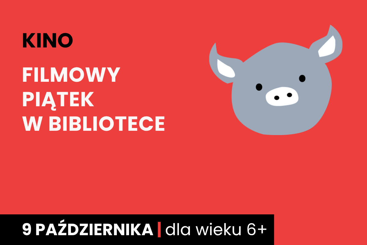 Rysunek twarzy szarej świnki na czerwonym tle. Do tego tekst: kino; filmowy piątek w bibliotece; 9 października; dla wieku 6 plus.