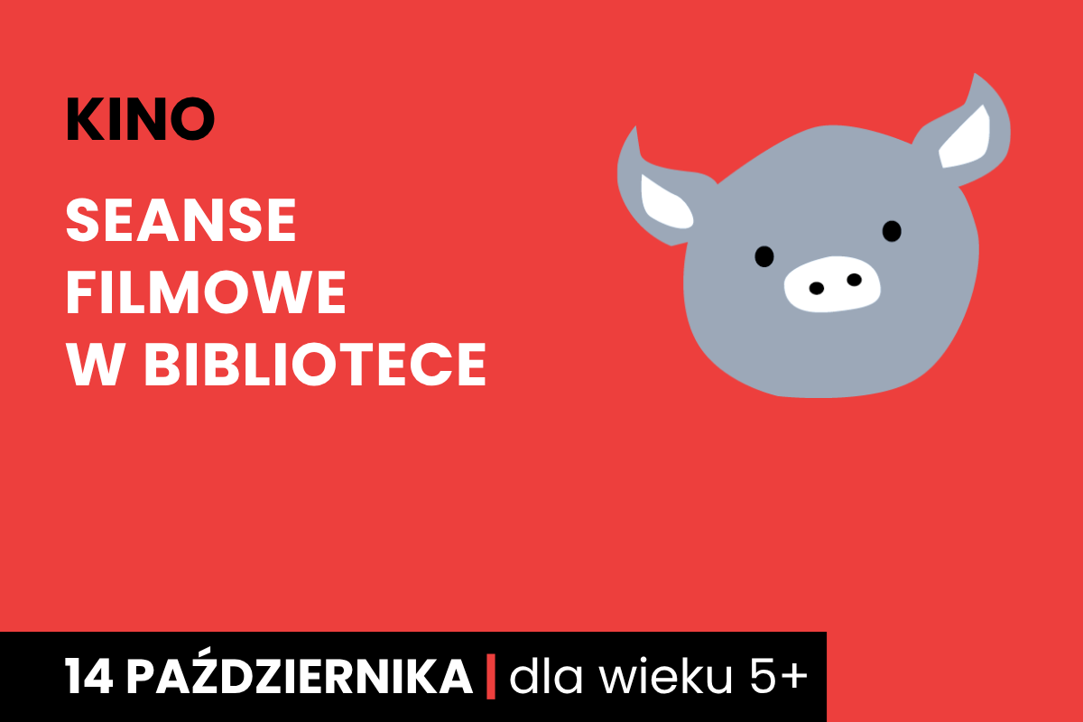 Rysunek twarzy szarej świnki na czerwonym tle. Do tego tekst: kino; seanse filmowe w bibliotece; 14 października; dla dzieci 5 plus.