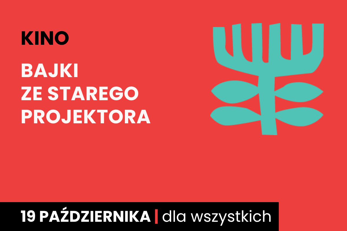 Rysunek symboliczny jakby drzewa. Do tego tekst: kino; bajki ze starego projektora; 19 października; dla wszystkich.