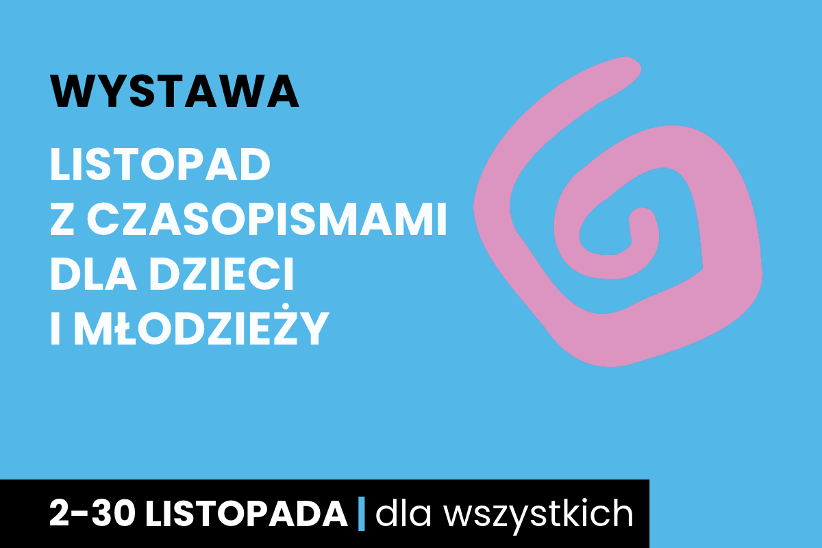 Rysunek spiralnego zawijasa. Do tego tekst: wystawa; listopad z czasopisma dla dzieci i młodzieży; 2-30 listopad; dla wszystkich.