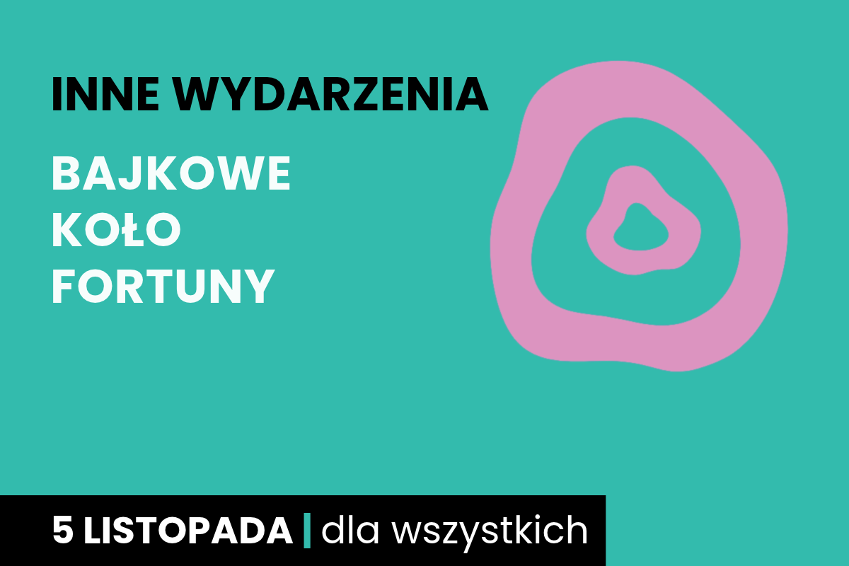 Rysunek jednego nieforemnego kółka w drugim. Do tego tekst: inne wydarzenia; Bajkowe Koło Fortuny; 5 listopada; dla wszystkich.