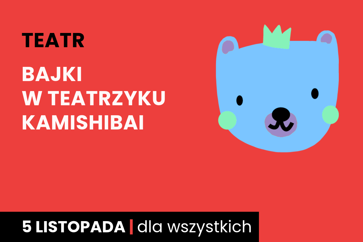 Rysunek niebieskiej twarzy niedźwiadka w koronie. Do tego tekst: teatr, bajki w teatrzyku kamishibai; 5 listopada; dla wszystkich.