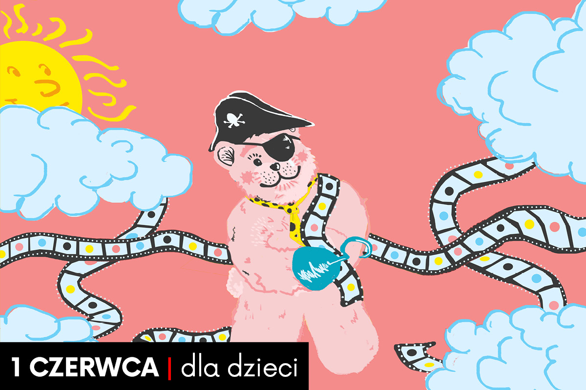 Ilustracja przedstawiająca różowego misia w stroju pirata obwiązanego taśmą filmową. Wokół na ciemno-różowym tle widać jasnoniebieskie chmurki oraz żółte, uśmiechnięte słońce. Dookoła czerwone chmurki. W prawym dolnym rogu napis: "1 czerwca | dla dzieci." w czarnej ramce.