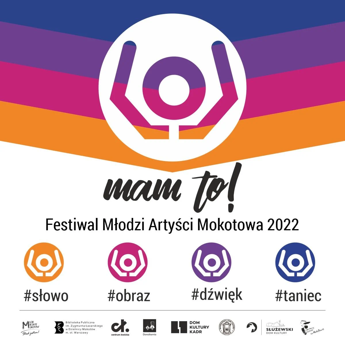 Na górze na tle kolorowych pasków logo w postaci kresek symbolizujących głowę i podniesione do góry ręce. Poniżej tekst: mam to, festiwal młodzi artyści mokotowa 2022; i hasztagi słowo, obraz, dźwięk taniec. Na dole logotypy organizatorów konkursu.