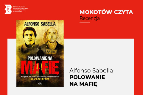 Z lewej na górze na czerwonym tle logotyp biblioteki mokotowskiej. Po prawej na górze na czerwonym tle napisy: mokotów czyta, recenzja. Po lewej okładka książki, na której widać fotografie dwóch mafiosów oraz między nimi czarny zarys postaci w płaszczu. Z prawej na białym tle tekst: Alfonso Sabella, Polowanie na mafię.