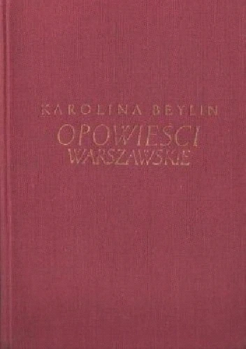 Okładka książki. Cała w jasno buraczkowym bordo płótnie. Tekst: Karolina Bejlin; opowieści warszawskie.