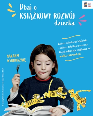 Dziewczynka w wieku przedszkolnym oblizuje się i zerka na otwartą książkę, w ręce trzyma widelec. Z książki wyskakują rysunkowe tygrysy. Na górze logotyp akcji mała książka wielki człowiek. Do tego napisy: dbaj o książkowy rozwój dziecka; nakarm wyobraźnię; zabierz dziecko do biblioteki i odbierz książkę w prezencie. Więcej informacji znajdziesz na wielki-człowiek.pl.