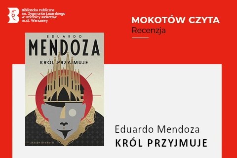 Z lewej na górze na czerwonym tle logotyp biblioteki mokotowskiej. Po prawej na górze na czerwonym tle napisy: mokotów czyta, recenzja. Po lewej okładka książki, symboliczny portret króla, szara twarz, niewielka bródka i wąs, na głowie korona w kształcie zamku o ażurowej, strzelistej sylwetce. Z prawej na białym tle tekst: Eduardo Mendoza, król przyjmuje.