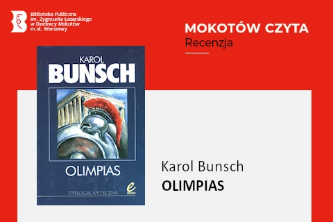 Z lewej na górze na czerwonym tle logotyp biblioteki mokotowskiej. Po prawej na górze na czerwonym tle napisy: Mokotów czyta; Recenzja. Po lewej okładka książki, na której na tle starożytnej ateńskiej świątyni narysowana jest metalowa tarcza, oraz ateński hełm przyozdobiony czerwonym irokezem. Z prawej na białym tle tekst: Karol Bunsch; olimpias.