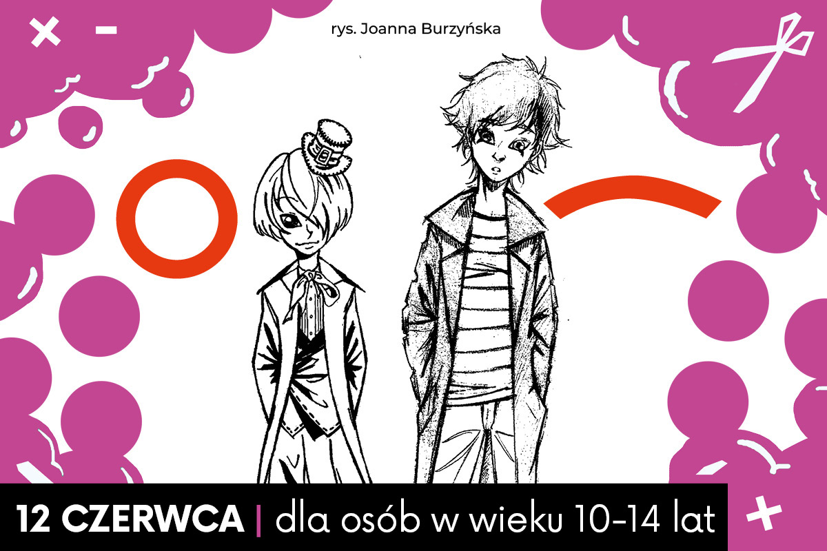 Dwie postaci w stylu mangowym na białym tle; powyżej napis: "rys. Joanna Burzyńska"; po prawej chmura z piktogramami narzędzi; na całej grafice czerwone symbole geometryczne. Po prawej stronie fioletowa chmurka z piktogramami. W lewym dolnym rogu napis: "12 czerwca | dla osób w wieku 10-14 lat." w czarnej ramce.