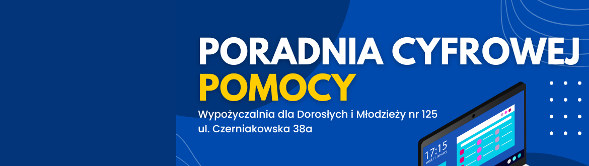 Po prawej stronie widać ekran laptopa. Po lewej tekst: poradnia cyfrowej pomocy; wypożyczalnia dla dorosłych i młodzież nr 125; ulica Czerniakowska 38 a.