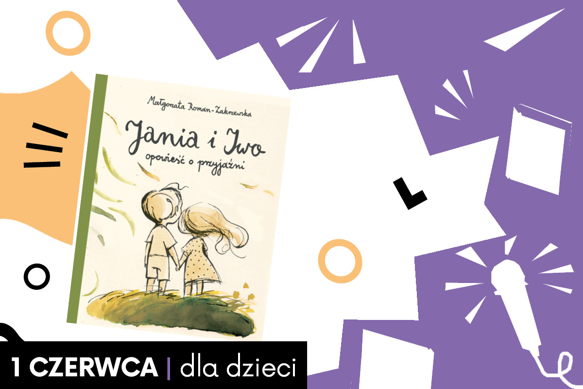 Okładka książki Małgorzaty Roman-Zakrzewskiej „Jania i Iwo”, na której znajduje się ilustracja dwójki dzieci widzianych od tyłu i trzymających się za ręce w otoczeniu trawy i liści. Nad nimi widnieje napis "Małgorzata Roman-Zakrzewska, Janina i Iwo, opowieść o przyjaźni" Okładka znajduje się na biało-fioletowym tle wypełnionym geometrycznymi figurami oraz piktogramami książek i mikrofonu. Na dole napis: "1 czerwca | dla dzieci" na czarnej ramce.