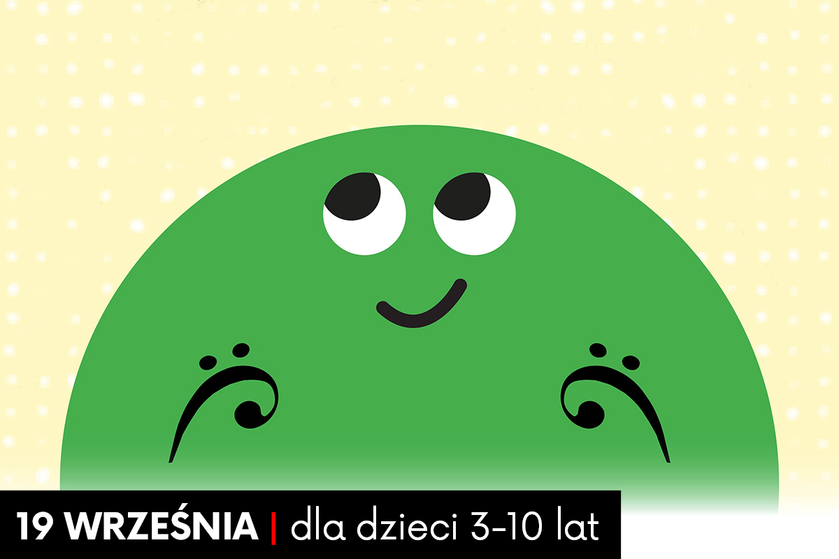 Okrągły zielony stworek z uśmiechem patrzy w bok; jego łapki są w kształcie otworów rezonansowych "efów"; tło jest żółto-białe. Na dole w lewym rogu na czarnym tle tekst: "19 września | dla dzieci 3-10 lat".