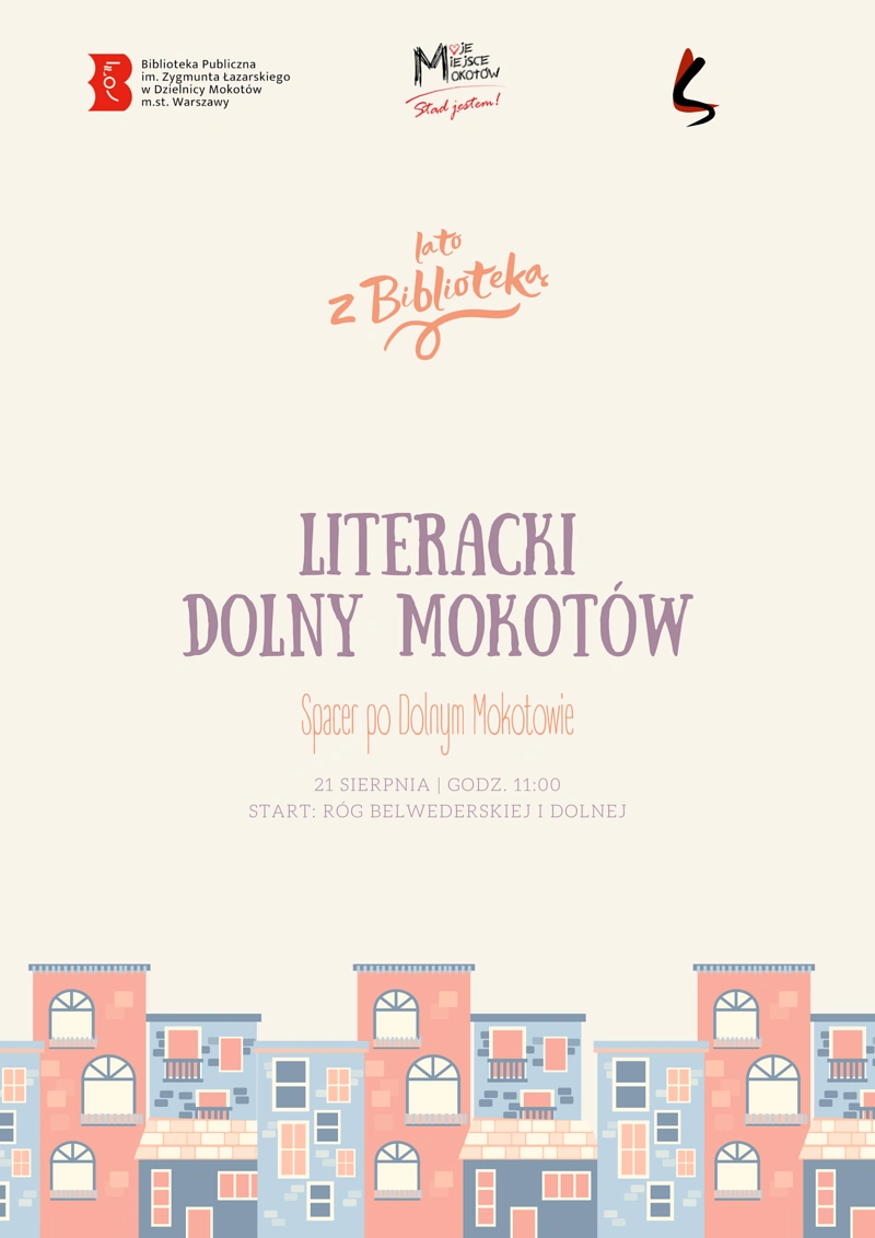 Na jasnym tle na dole rysunek zabudowy szeregowej. Od góry tekst: lato z biblioteką; literacki Dolny Mokotów; spacer po Dolnym Mokotowie; dwudziesty pierwszy sierpnia; godzina 11. Na samej górze logotypy mokotowskiej biblioteki, Moje miasto Mokotów oraz exlibris w kształcie liter S i L.