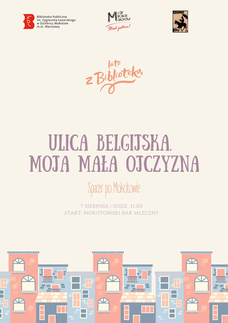 Na jasnym tle na dole rysunek zabudowy szeregowej. Od góry tekst: lato z biblioteką; ulica Belgijska; moja mała ojczyzna; spacer po Mokotowie; siódmy sierpnia; godzina 11. Na samej górze logotypy mokotowskiej biblioteki, Moje miasto Mokotów oraz exlibris Tadeusza Świątka.