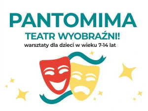 Na górze tekst: PANTOMIMA TEATR WYOBRAŹNI! warsztaty dla dzieci w wieku 7-14 lat. Na dole rysunek masek teatralnych.