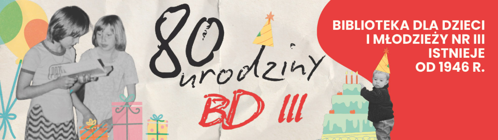Czarno-białe zdjęcie dzieci czytających książkę i chłopiec w urodzinowej czapce, napis: 80 urodziny BD III, Biblioteka dla Dzieci i Młodzieży nr III istnieje od 1946 r. kolorowe elementy graficzne: prezenty, baloniki, tort