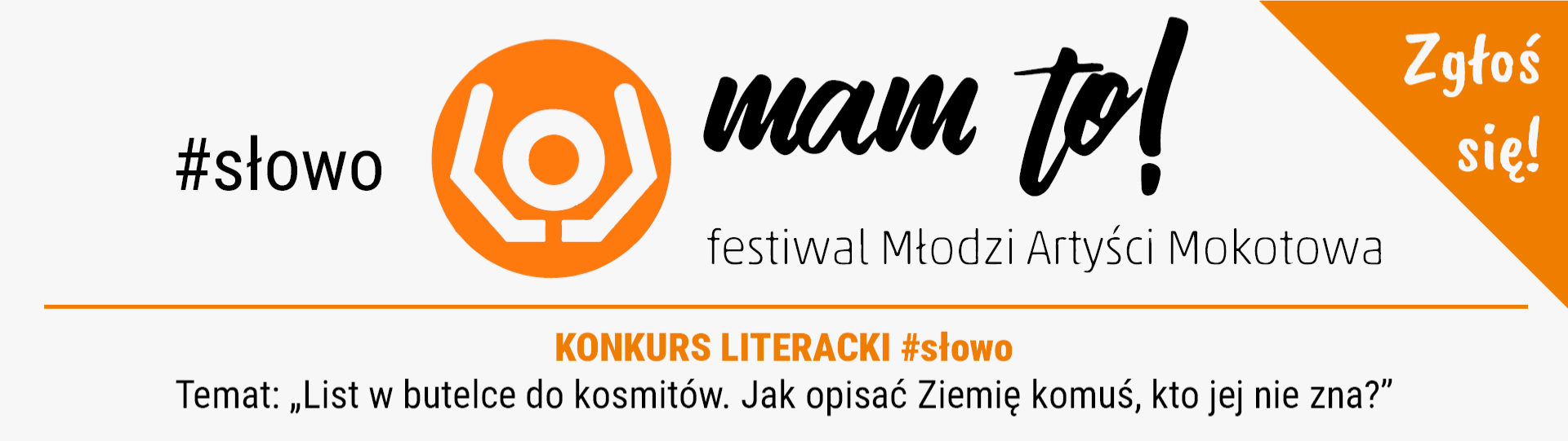 Pomarańczowo-białe logo festiwalu MAM to!, napisy: #słowo, MAM to! Festiwal Młodzi Artyści Mokotowa, zgłoś się!, Konkurs Literacki # słowo, temat: "List w butelce do kosmitów. Jak opisać Zimię komuś, kto jej nie zna?".