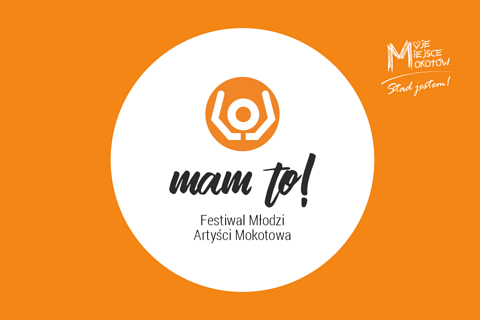 Na pomarańczowym tle pośrodku białe koło z logo na górze w postaci kresek symbolizujących głowę i podniesione do góry ręce. Poniżej tekst: mam to, festiwal młodzi artyści Mokotowa. Poza kółkiem na prawo w górze logotyp moje miejsce Mokotów, stąd jestem.