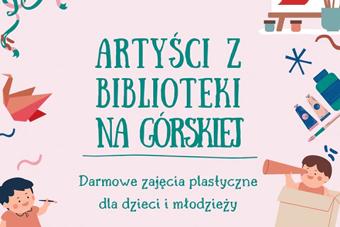 Na różowym tle po bokach znajdują się rysunki dzieci, ptaka origami, dwie tubki farb. Po środku tekst: artyści z biblioteki na Górskiej - darmowe zajęcia plastyczne dla dzieci i młodzieży.