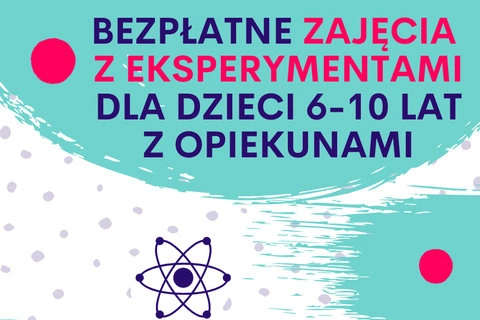 Na górze kolorowy napis: Bezpłatne zajęcia z eksperymentami dla dzieci 6-10 lat z opiekunami. Na dole fioletowy symbol atomu oraz duża czerwona kropka.