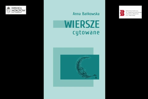 Okładka w tonacji jasnej zieleni. Od góry napisy: Anna Bańkowska, wiersze cytowane. Poniżej na zielonym prostokącie gęsie pióro zakrzywione w rogala, stylizowane na Księżyc z okiem i ustami. W rogach z lewej i prawej logotypy: Dzielnicy Mokotów, Biblioteki Mokotowskiej.