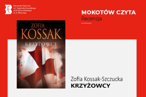Z lewej na górze na czerwonym tle logotyp biblioteki mokotowskiej. Po prawej na górze na czerwonym tle napisy: mokotów czyta, recenzja. Po lewej okładka książki, na której widać powiewającą flagę: czerwony krzyż na białym płótnie pełnym plam. Z prawej na białym tle tekst: Zofia Kossak-Szczucka, krzyżowcy.