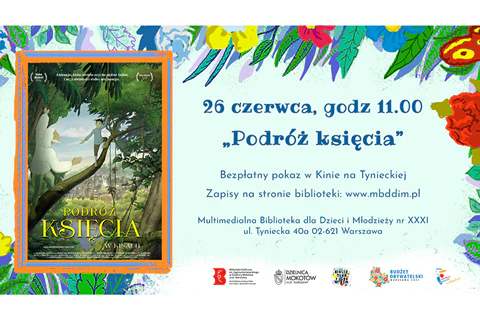 Po lewej stronie ramka, a w niej bohaterowie filmu: młody chłopiec i starszy mężczyzna. Po prawej stronie tekst: „26 czerwca, godz. 11.00, Podróż księcia, bezpłatny pokaz w Kinie na Tynieckiej, zapisy na stronie www.mbddim.pl”. W tle na górze i po bokach motywy kwiatowe. Na dole logotypy: Multimedialnej Biblioteki, Urzędu Dzielnicy Mokotów, Projektu Biblioteka z ogrodem, Budżetu Obywatelskiego, Syrenki Zakochaj się w Warszawie na Mokotowie.