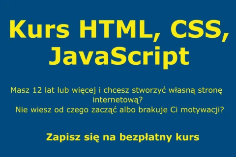 Żółte napisy na granatowym tle: kurs html, css, dżawaskrypt; masz 12 lat lub więcej i chcesz stworzyć własną stronę internetową? Nie wiesz od czego zacząć albo brakuje Ci motywacji? Zapisz się na bezpłatny kurs.