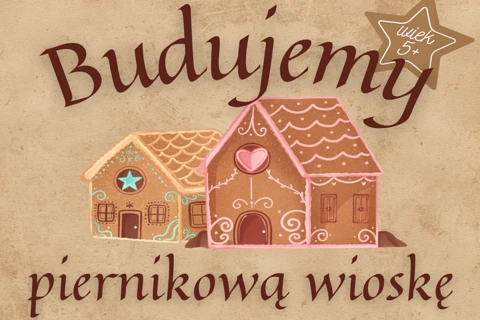 Na jasnobrązowym tle dominuje rysunek dwóch piernikowych domków. Do tego tekst: wiek 5 +; budujemy piernikową wioskę.