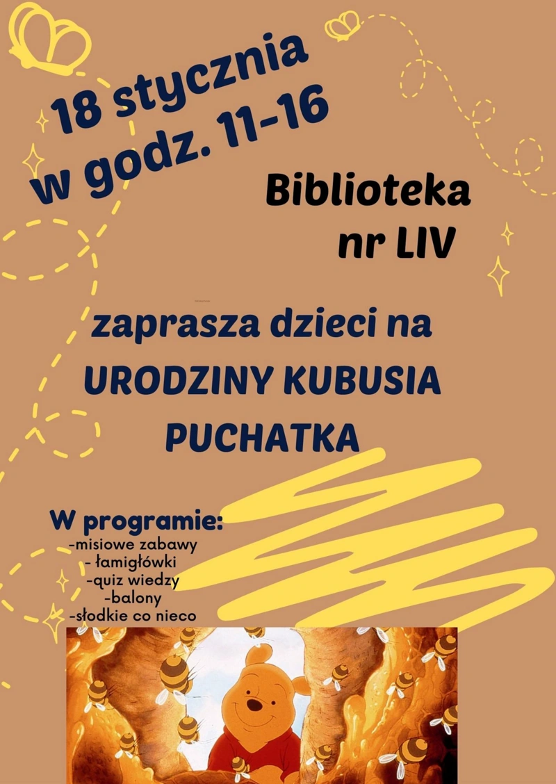 Na brązowym tle, czarnymi i granatowymi literami zaproszenie na 18 stycznia do biblioteki nr 54. Na dole obrazek z uśmiechniętym Kubusiem Puchatkiem zaglądającym do dziupli, w której latają pszczółki, a ściany ociekają miodem.