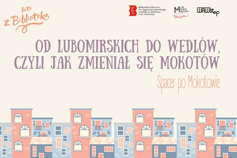 Na jasnym tle na dole rysunek zabudowy szeregowej. Na górze z lewej tekst: lato z biblioteką. Po środku i z prawej duży tekst: od Lubomirskich do Wedlów, czyli jak zmieniał się Mokotów. Poniżej mniejszymi tekst: spacer po Mokotowie.