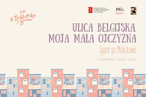 Na jasnym tle na dole rysunek zabudowy szeregowej. Na górze z lewej tekst: lato z biblioteką. Po środku tekst: ulica Belgijska; moja mała ojczyzna; spacer po Mokotowie; siódmy sierpnia; godzina 11. Na górze z prawej logotypy mokotowskiej biblioteki, Moje miasto Mokotów oraz exlibris Tadeusza Świątka.