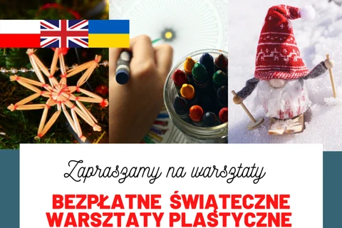 W dolnej części grafiki tekst: zapraszamy na warsztaty; bezpłatne świąteczne warsztaty plastyczne. U góry z lewej trzy flagi: polska, angielska, ukraińska. Górna połowa to trzy fotografie. Jednak do słomiana bombka w kształcie gwiazdy. Drugie to ręka rysująca coś kredką, jedną z wielu w słoiku po prawej. Trzecie to miniaturowy brodaty krasnoludek w czerwonej czapce na miniaturowych nartach.