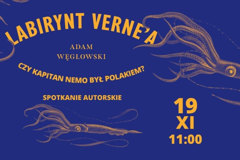 W tle podwodny widok: złote kalmary na granatowym tle. Tekst: LABIRYNT VERNE’A CZY KAPITAN NEMO BYŁ POLAKIEM? ADAM WĘGŁOWSKI SPOTKANIE AUTORSKIE 19 XI 11:00.