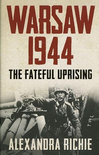 Okładka książki Warsaw 1944 : the fateful uprising / Alexandra Richie.