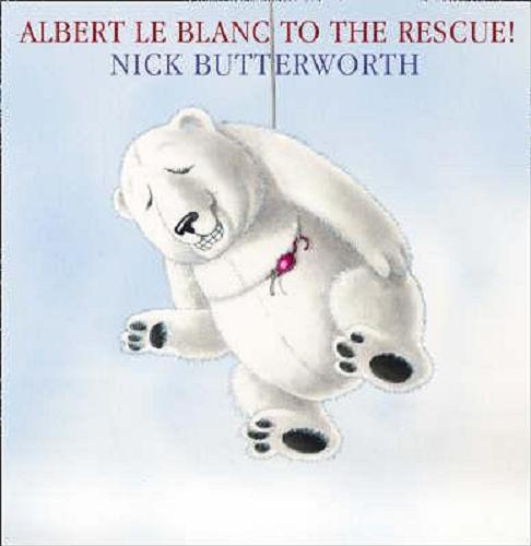 Okładka książki Albert Le Blanc to the rescue! / Nick Butterworth.