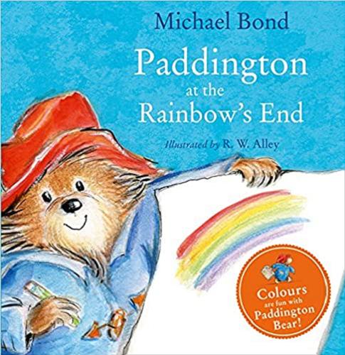 Okładka książki Paddington at the Rainbow’s End / text Michael Bond ; illustrated by R. W. Alley.